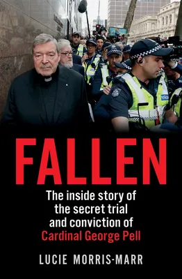 Fallen: Wewnętrzna historia tajnego procesu i skazania kardynała George'a Pella - Fallen: The Inside Story of the Secret Trial and Conviction of Cardinal George Pell