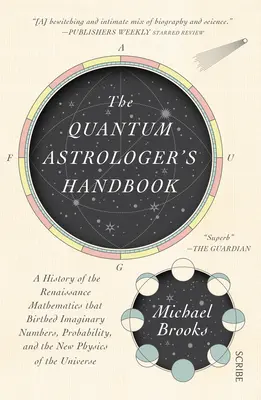 Podręcznik astrologa kwantowego: Historia renesansowej matematyki, która dała początek liczbom urojonym, prawdopodobieństwu i nowej fizyce wszechświata. - The Quantum Astrologer's Handbook: A History of the Renaissance Mathematics That Birthed Imaginary Numbers, Probability, and the New Physics of the Un