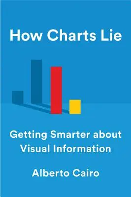 Jak wykresy kłamią: jak stać się mądrzejszym o informacje wizualne - How Charts Lie: Getting Smarter about Visual Information