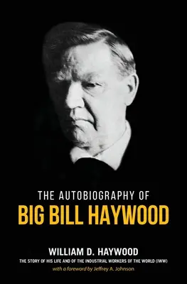 Książka Wielkiego Billa Haywooda: Autobiografia Wielkiego Billa Haywooda - Big Bill Haywood's Book: The Autobiography of Big Bill Haywood