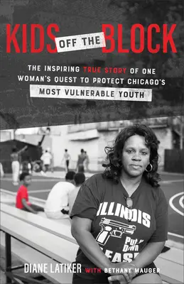 Kids Off the Block: Inspirująca prawdziwa historia dążenia jednej kobiety do ochrony najbardziej bezbronnej młodzieży w Chicago - Kids Off the Block: The Inspiring True Story of One Woman's Quest to Protect Chicago's Most Vulnerable Youth