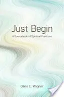 Po prostu zacznij: Podręcznik praktyk duchowych - Just Begin: A Sourcebook of Spiritual Practices