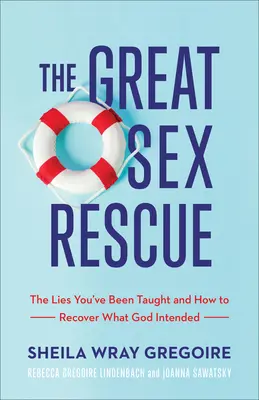 Wielki ratunek dla seksu: Kłamstwa, których cię nauczono i jak odzyskać to, co Bóg zamierzył - The Great Sex Rescue: The Lies You've Been Taught and How to Recover What God Intended