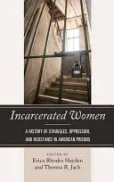 Uwięzione kobiety: Historia walk, ucisku i oporu w amerykańskich więzieniach - Incarcerated Women: A History of Struggles, Oppression, and Resistance in American Prisons