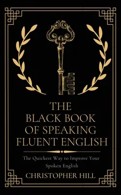 Czarna księga płynnego mówienia po angielsku: Najszybszy sposób na poprawę mówienia po angielsku - The Black Book of Speaking Fluent English: The Quickest Way to Improve Your Spoken English