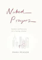 Nagie modlitwy: Szczere wyznania przed kochającym Bogiem - Naked Prayers: Honest confessions to a loving God