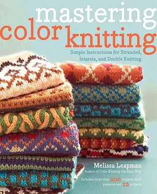 Mastering Color Knitting: Proste instrukcje dotyczące splotów, intarsji i podwójnego dziania - Mastering Color Knitting: Simple Instructions for Stranded, Intarsia, and Double Knitting