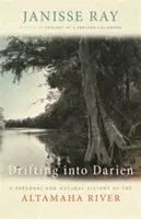 Drifting Into Darien: Osobista i naturalna historia rzeki Altamaha - Drifting Into Darien: A Personal and Natural History of the Altamaha River