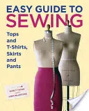 Łatwy przewodnik po szyciu bluzek, koszulek, spódnic i spodni - Easy Guide to Sewing Tops and T-Shirts, Skirts, and Pants