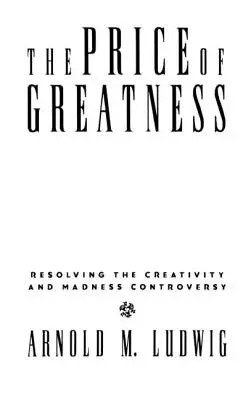 Cena wielkości: Rozstrzygnięcie sporu o kreatywność i szaleństwo - The Price of Greatness: Resolving the Creativity and Madness Controversy