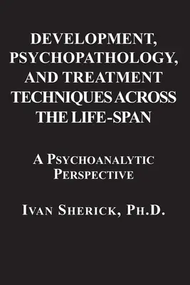 Rozwój, psychopatologia i techniki leczenia w całym okresie życia: Podejście psychoanalityczne - Development, Psychopathology, and Treatment Techniques Across the Life-Span: A Psychoanalytic Approach