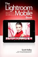 Lightroom Mobile Book: Jak rozszerzyć możliwości programu Lightroom na urządzenia mobilne - The Lightroom Mobile Book: How to Extend the Power of What You Do in Lightroom to Your Mobile Devices