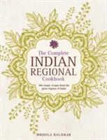 Kompletna indyjska regionalna książka kucharska: 300 klasycznych przepisów z wielkich regionów Indii - The Complete Indian Regional Cookbook: 300 Classic Recipes from the Great Regions of India