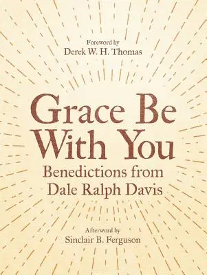 Łaska niech będzie z tobą: Benedykcje od Dale'a Ralpha Davisa - Grace Be with You: Benedictions from Dale Ralph Davis