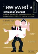 Instrukcja obsługi dla nowożeńców: Niezbędne informacje, porady i wskazówki na pierwszy rok małżeństwa - The Newlywed's Instruction Manual: Essential Information, Troubleshooting Tips, and Advice for the First Year of Marriage