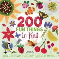 200 zabawnych rzeczy do zrobienia na drutach - ozdobne kwiaty, liście, robaki, motyle i nie tylko! - 200 Fun Things to Knit - Decorative Flowers, Leaves, Bugs, Butterflies and More!