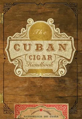 Podręcznik kubańskich cygar: Przewodnik po najlepszych kubańskich cygarach na świecie - The Discerning Aficionado's Guide to the Best Cuban Cigars in the World - The Cuban Cigar Handbook: The Discerning Aficionado's Guide to the Best Cuban Cigars in the World