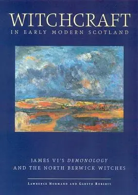 Czary we wczesnonowożytnej Szkocji: Demonologia Jakuba VI i czarownice z North Berwick - Witchcraft in Early Modern Scotland: James VI's Demonology and the North Berwick Witches