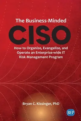 The Business-Minded CISO: How to Organize, Evangelize, and Operate an Enterprise-wide IT Risk Management Program (CISO nastawiony na biznes: jak zorganizować, ewangelizować i prowadzić program zarządzania ryzykiem IT w całym przedsiębiorstwie) - The Business-Minded CISO: How to Organize, Evangelize, and Operate an Enterprise-wide IT Risk Management Program