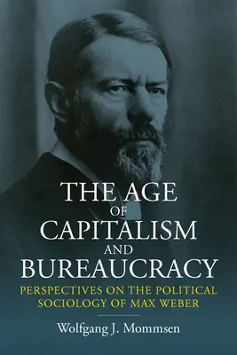 Wiek kapitalizmu i biurokracji: Perspektywy socjologii politycznej Maxa Webera - The Age of Capitalism and Bureaucracy: Perspectives on the Political Sociology of Max Weber