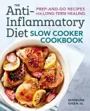 The Anti-Inflammatory Diet Slow Cooker Cookbook: Przepisy na przygotowanie i gotowanie dla długotrwałego leczenia - The Anti-Inflammatory Diet Slow Cooker Cookbook: Prep-And-Go Recipes for Long-Term Healing