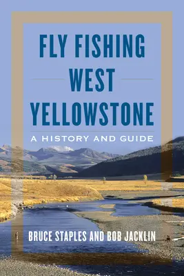 Wędkarstwo muchowe w zachodnim Yellowstone: Historia i przewodnik - Fly Fishing West Yellowstone: A History and Guide