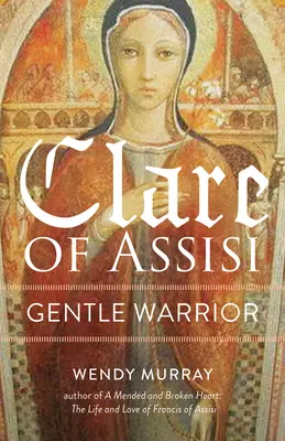 Klara z Asyżu: Łagodna wojowniczka - Clare of Assisi: Gentle Warrior