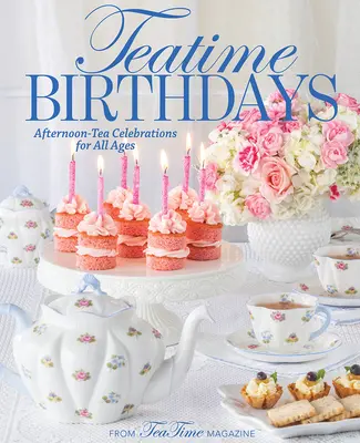 Teatime Birthdays: Podwieczorki dla wszystkich grup wiekowych - Teatime Birthdays: Afternoon Tea Celebrations for All Ages