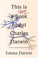To nie jest książka o Karolu Darwinie - pisarska podróż przez moją rodzinę - This is Not a Book About Charles Darwin - A writer's journey through my family