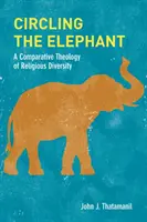 Krążąc wokół słonia: Porównawcza teologia różnorodności religijnej - Circling the Elephant: A Comparative Theology of Religious Diversity