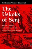 Uskok z Senj: piractwo, bandytyzm i święta wojna na Adriatyku w XVI wieku - The Uskoks of Senj: Piracy, Banditry, and Holy War in the Sixteenth-Century Adriatic