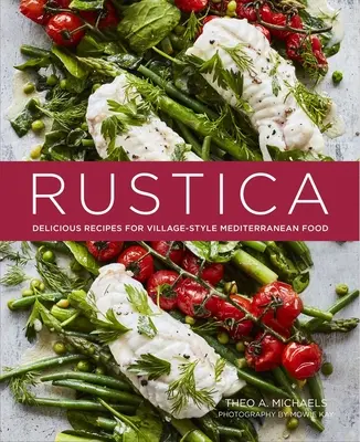 Rustica: Pyszne przepisy na śródziemnomorskie jedzenie w wiejskim stylu - Rustica: Delicious Recipes for Village-Style Mediterranean Food