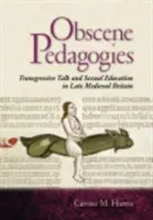 Obsceniczne pedagogiki: Transgresywne rozmowy i edukacja seksualna w późnośredniowiecznej Wielkiej Brytanii - Obscene Pedagogies: Transgressive Talk and Sexual Education in Late Medieval Britain