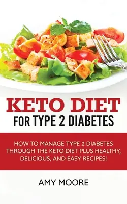 Dieta ketonowa dla cukrzycy typu 2: Jak radzić sobie z cukrzycą typu 2 poprzez dietę ketonową oraz zdrowe, pyszne i łatwe przepisy! - Keto Diet for Type 2 Diabetes: How to Manage Type 2 Diabetes Through the Keto Diet Plus Healthy, Delicious, and Easy Recipes!