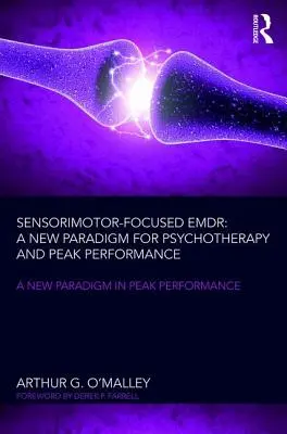 Emdr skoncentrowany na sensomotoryce: nowy paradygmat psychoterapii i szczytowej wydajności - Sensorimotor-Focused Emdr: A New Paradigm for Psychotherapy and Peak Performance