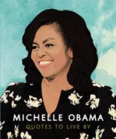 Michelle Obama: Quotes to Live by: Afirmująca życie kolekcja ponad 170 cytatów - Michelle Obama: Quotes to Live by: A Life-Affirming Collection of More Than 170 Quotes