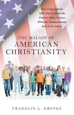 Choroba amerykańskiego chrześcijaństwa: Jak kongregacje często nie uczą głównego celu Kościoła Co mają z tym wspólnego przykazania? - The Malady of American Christianity: How Congregations Often Fail to Teach the Church's Main Purpose What the Commandments Have to Do with It.