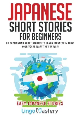 Japońskie opowiadania dla początkujących: 20 porywających opowiadań do nauki japońskiego i poszerzania słownictwa w zabawny sposób! - Japanese Short Stories for Beginners: 20 Captivating Short Stories to Learn Japanese & Grow Your Vocabulary the Fun Way!