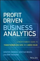 Analityka biznesowa nastawiona na zysk: Praktyczny przewodnik po przekształcaniu dużych zbiorów danych w wartość dodaną - Profit Driven Business Analytics: A Practitioner's Guide to Transforming Big Data Into Added Value