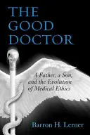 The Good Doctor: Ojciec, syn i ewolucja etyki medycznej - The Good Doctor: A Father, a Son, and the Evolution of Medical Ethics