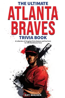 The Ultimate Atlanta Braves Trivia Book: Kolekcja niesamowitych quizów i zabawnych faktów dla zagorzałych fanów Braves! - The Ultimate Atlanta Braves Trivia Book: A Collection of Amazing Trivia Quizzes and Fun Facts for Die-Hard Braves Fans!