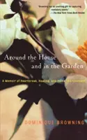 Wokół domu i w ogrodzie: Wspomnienie złamanego serca, uzdrowienia i ulepszenia domu - Around the House and in the Garden: A Memoir of Heartbreak, Healing, and Home Improvement