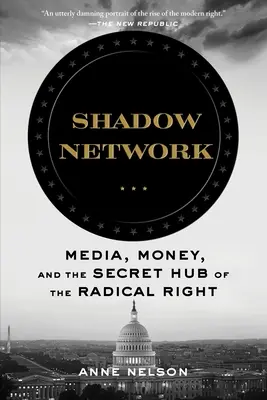 Sieć cieni: Media, pieniądze i tajne centrum radykalnej prawicy - Shadow Network: Media, Money, and the Secret Hub of the Radical Right