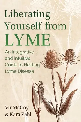 Uwolnij się od boreliozy: Integracyjny i intuicyjny przewodnik po leczeniu boreliozy - Liberating Yourself from Lyme: An Integrative and Intuitive Guide to Healing Lyme Disease