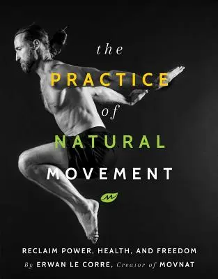 Praktyka ruchu naturalnego: Odzyskaj siłę, zdrowie i wolność - The Practice of Natural Movement: Reclaim Power, Health, and Freedom