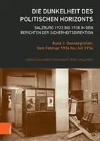 Ciemność politycznego horyzontu. Salzburg 1933-1938 w raportach Dyrekcji Bezpieczeństwa: tom 2: Donnergrollen. Od lutego 1934 do - Die Dunkelheit Des Politischen Horizonts. Salzburg 1933 Bis 1938 in Den Berichten Der Sicherheitsdirektion: Band 2: Donnergrollen. Vom Februar 1934 Bi