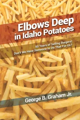 Łokcie głęboko w ziemniakach Idaho: 50 lat sprzedaży burgerów! Czy nie mamy kogoś, kto zrobiłby to za nas? - Elbows Deep in Idaho Potatoes: 50 Years of Selling Burgers! Don't We Have Someone to Do That for Us?