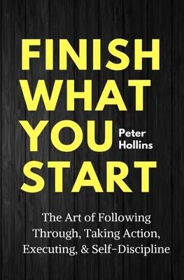 Finish What You Start: Sztuka podążania, podejmowania działań, realizacji i samodyscypliny - Finish What You Start: The Art of Following Through, Taking Action, Executing, & Self-Discipline