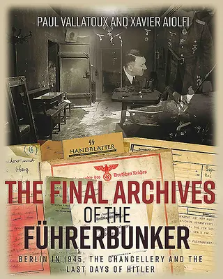 The Final Archives of the Fhrerbunker: Berlin w 1945 roku, Urząd Kanclerski i ostatnie dni Hitlera - The Final Archives of the Fhrerbunker: Berlin in 1945, the Chancellery and the Last Days of Hitler