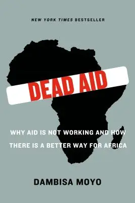 Martwa pomoc: Dlaczego pomoc nie działa i jak znaleźć lepszy sposób dla Afryki - Dead Aid: Why Aid Is Not Working and How There Is a Better Way for Africa